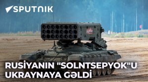 Rusiyanın "Solntsepyok"u Ukraynaya gəldi - Video