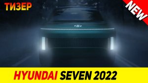 ТИЗЕР НОВОГО Hyundai Seven 2022 модельного года!