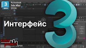 Обзор интерфейса | урок 3ds Max 2024 | KatalProject