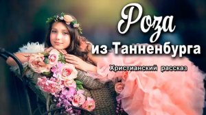 ?РОЗА? из Танненбурга, христианский рассказ
