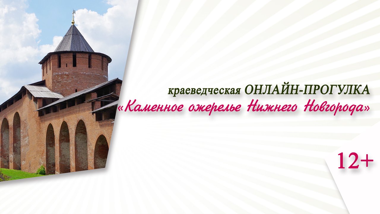 «Каменное ожерелье Нижнего Новгорода» (краеведческая онлайн-прогулка)