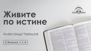 «Живите по истине» | 3 Иоанна 1:1-4 | Александр Чувашов