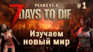 7 Days To Die ⫽ РЕЛИЗ ИГРЫ V1.0 ⫽ Изучаем новый мир #1