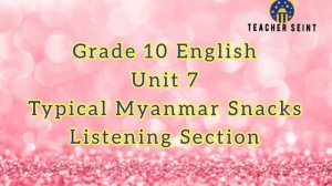 🌟Grade 10 English Unit 7 Typical Myanmar Snacks Listening Section 🎧Teacher Seint