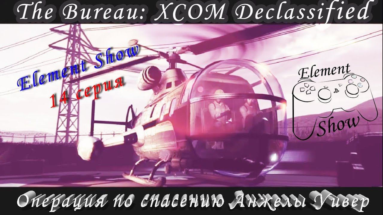 Ⓔ The Bureau: XCOM Declassified Ⓖ Операция по спасению Анжелы (#13) Ⓢ