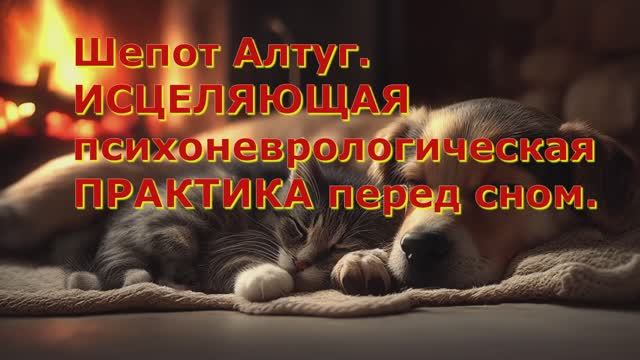 Шепот Алтуг. Исцеляющая психоневрологическая практика перед сном.