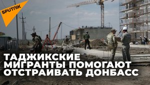 Таджикские мигранты помогают отстраивать Донбасс