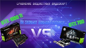 Сравнение видеокарт, GTX 750 vs GTX 1050 Ti