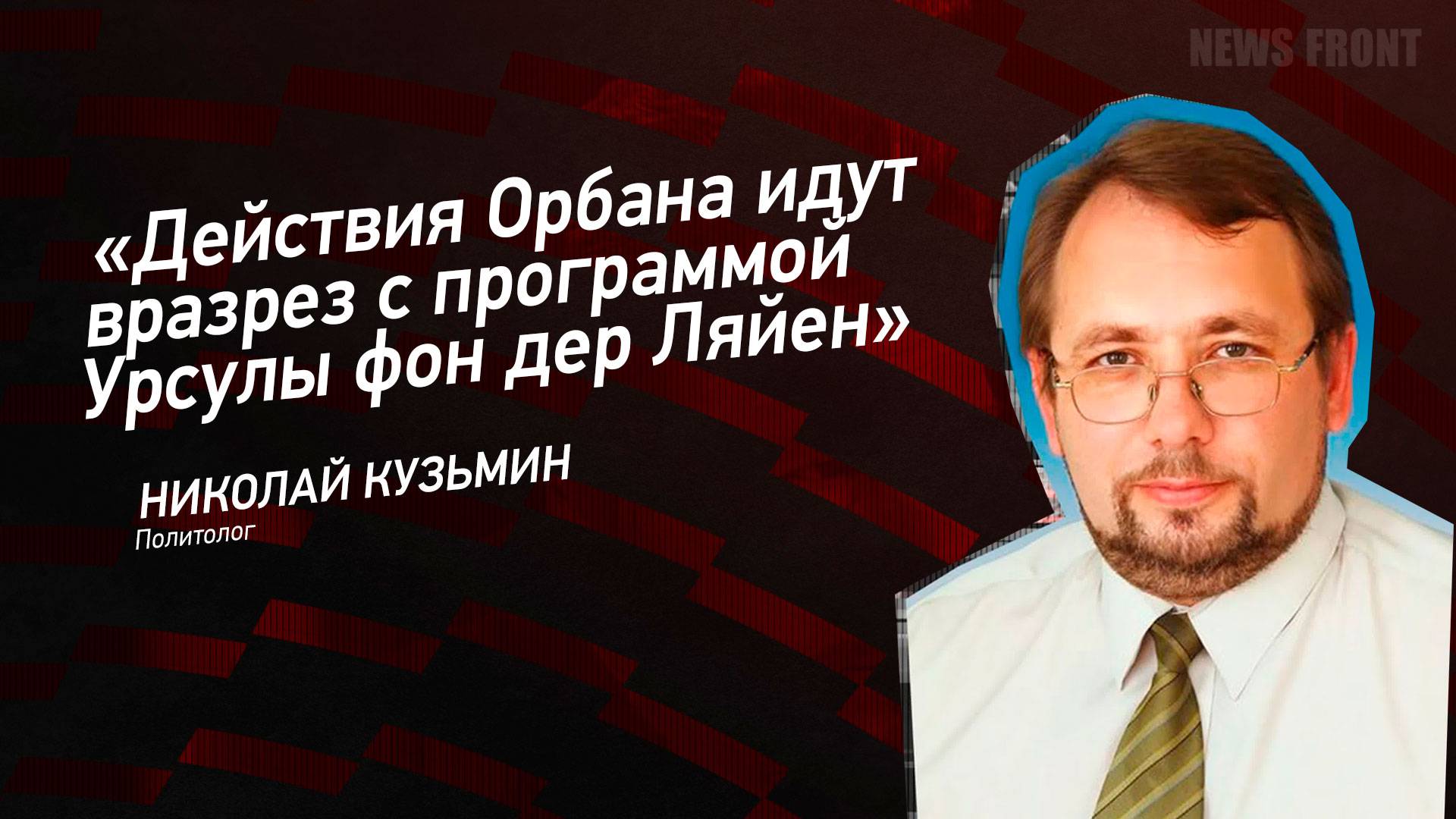 "Действия Орбана идут вразрез с программой Урсулы фон дер Ляйен" - Николай Кузьмин