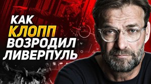 История о том Как Юрген Клопп изменил Ливерпуль и сделал его чемпионом