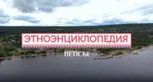 Вепсы - проект «Аудиовизуальная энциклопедия культур России»