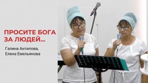 Галина Антипова и Елена Емельянова. Просите Бога за людей