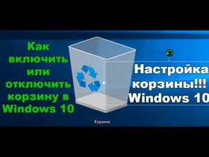 Как включить или отключить корзину в Windows 10, настройка корзины!!!