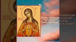 Молебен с акафистом иконе Пресвятой Богородицы «Помощница в родах».