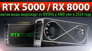 RTX 5090/RX 8900 XTX - лютая мощь видеокарт NVIDIA и AMD в 2024 году