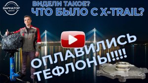 Оплавились тефлоны и датчик на вариаторе Икстрейла