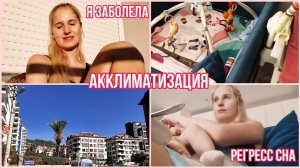 Я ЗАБОЛЕЛА ◈ РЕГРЕСС СНА?! ◈ АККЛИМАТИЗАЦИЯ ◈ ПЕРВЫЕ ДНИ В ТУРЦИИ