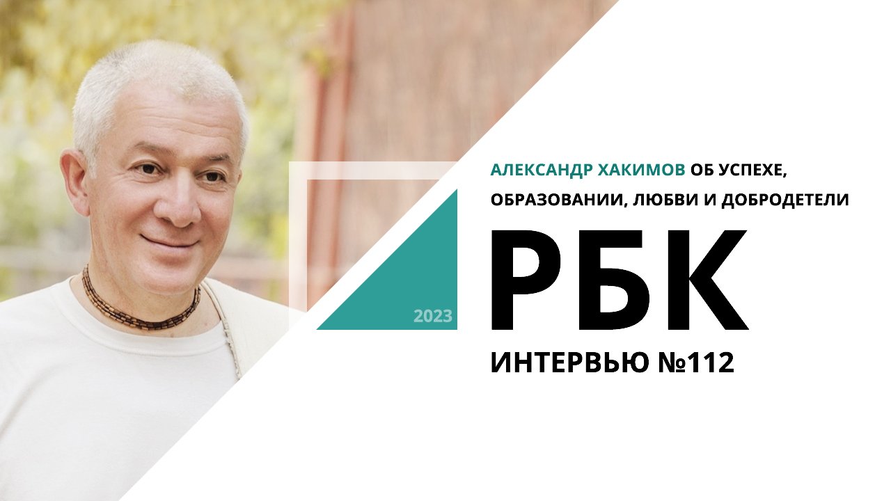 Александр Хакимов об успехе, образовании, любви и добродетели | Интервью №112_от 06.07.2023 РБК