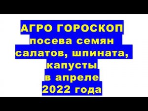 Агрогороскоп посева салатов, шпината, капусты ранних сортов в апреле 2022 года