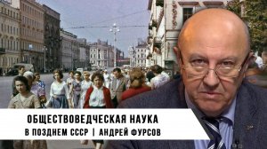 Андрей Фурсов | Обществоведческая наука в позднем СССР