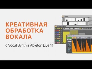 Креативная обработка вокала с Vocal Synth в Ableton Live 11 [Ableton Pro Help]