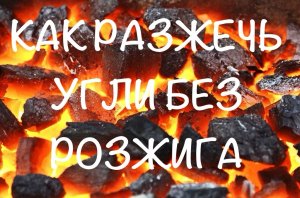 СУПЕР СПОСОБ!!! КАК РАЗЖЕЧЬ УГОЛЬ БЕЗ РОЗЖИГА