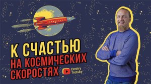 К СЧАСТЬЮ НА КОСМИЧЕСКИХ СКОРОСТЯХ!