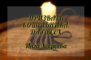 ПРИЗВАТЬ КОШЕЛЬНИКА. ДЛЯ ВСЕХ. ИНГА ХОСРОЕВА. ВЕДЬМИНА ИЗБА.