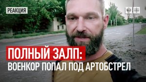 Полный залп: Военкор попал под артобстрел