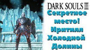 Dark Souls 3 - Секретное место! Иритилл Холодной Долины(Irithyll of the Boreal Valley).