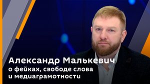 Александр Малькевич о фейках, свободе слова и медиаграмотности