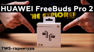 Обзор TWS-гарнитуры Huawei FreeBuds Pro 2