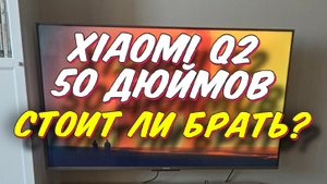 Xiaomi Mi TV Q2 50 СПУСТЯ ПОЛГОДА