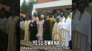 Yesu Bwana - Makarios III Seminary Choir