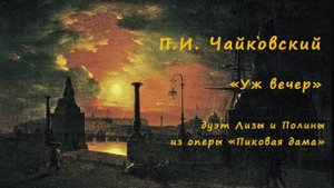 Пётр Ильич Чайковский. Уж вечер. Дуэт Лизы и Полины