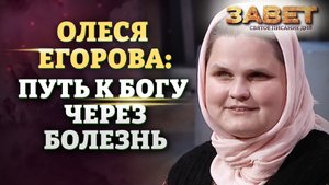 ОЛЕСЯ ЕГОРОВА : ПУТЬ К БОГУ ЧЕРЕЗ БОЛЕЗНЬ. ЗАВЕТ
