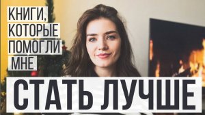 КНИГИ, КОТОРЫЕ ПОМОГЛИ МНЕ СТАТЬ ЛУЧШЕ