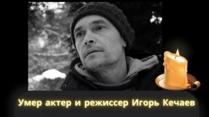 Умер актер и режиссер Игорь Кечаев