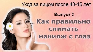 Как снять макияж с глаз правильно  Уход за лицом после 40-45 лет. Выпуск 3