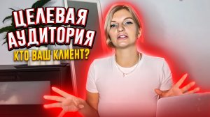 ЦЕЛЕВАЯ АУДИТОРИЯ. КТО ВАШ КЛИЕНТ? КАК НАЙТИ КЛИЕНТОВ / ПОДПИСЧИКОВ?