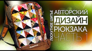 Лоскутное шитье. Как сделать авторский дизайн рюкзака. Часть 1. Лоскутный эфир 294