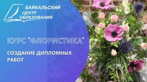 Курс "Флористика" создание дипломных работ