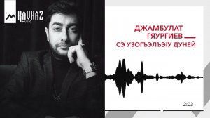 Джамбулат Гяургиев - Сэ узогъэлъэlу дуней | KAVKAZ MUSIC