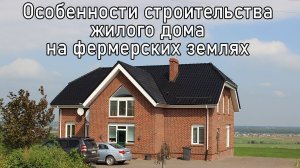 Особенности строительства жилого дома на землях для ведения крестьянского фермерского хозяйства