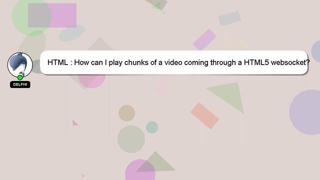 HTML : How can I play chunks of a video coming through a HTML5 websocket? смотреть онлайн