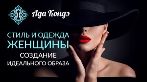 СТИЛЬ И ОДЕЖДА ЖЕНЩИНЫ. Идеальный образ. Как изменить себя? Ада Кондэ