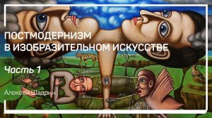 Модернизм и постмодернизм. Постмодернизм в изобразительном искусстве. Алексей Шадрин