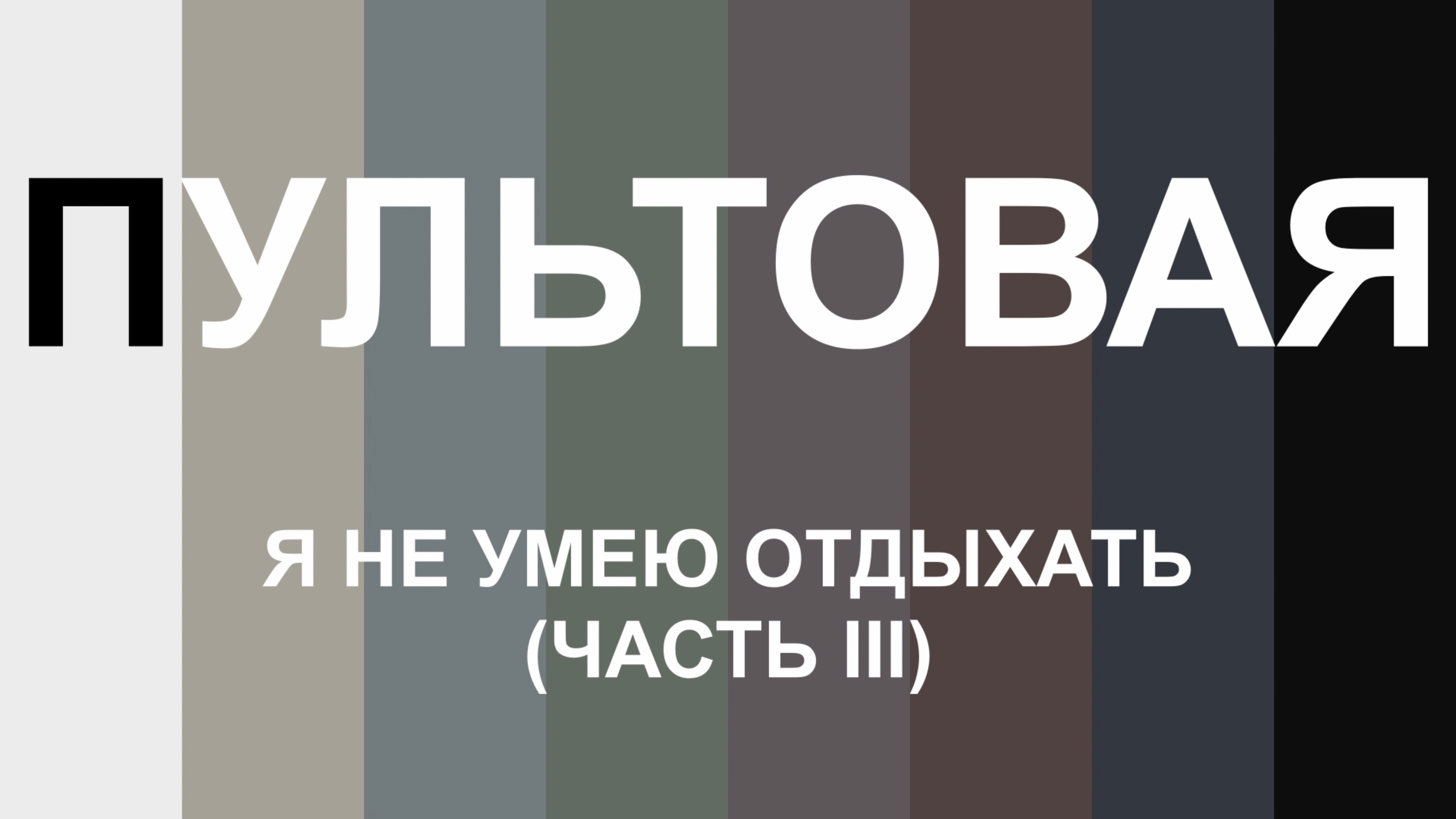 ПУЛЬТОВАЯ. Я не умею отдыхать (Часть III)