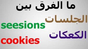 ما الفرق بيت الجلسات sessions و الكعكات cookies