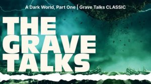 A Dark World, Part One | Grave Talks CLASSIC | The Grave Talks | Haunted, Paranormal & Supernatural